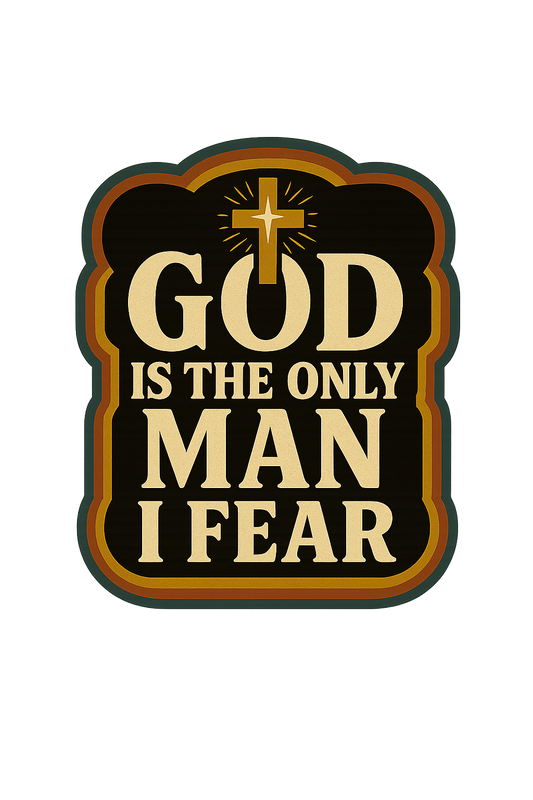 God is the only man I fear