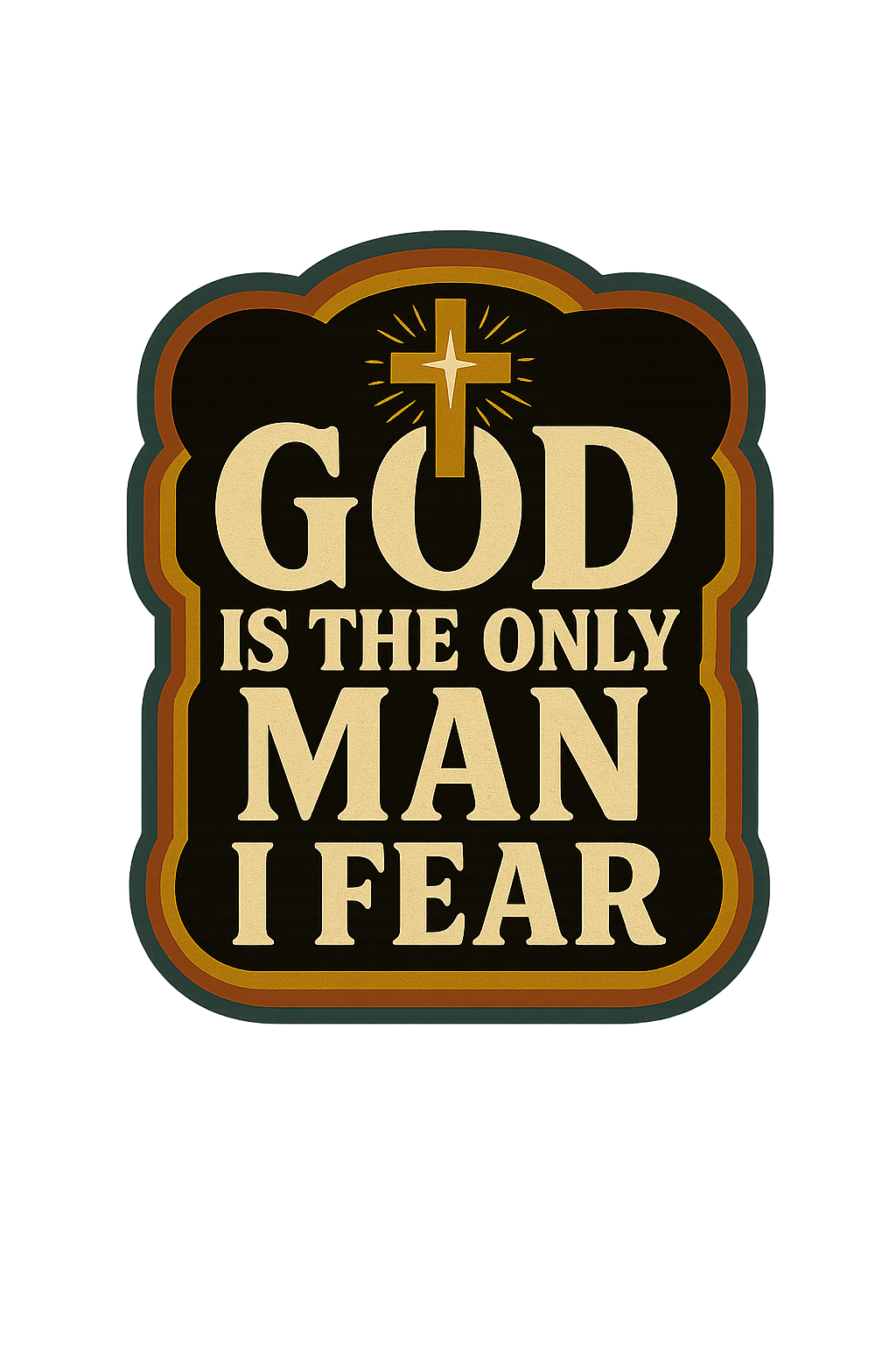 God is the only man I fear